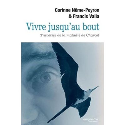 Vivre jusqu'au bout : Traversée de la maladie de Charcot de Corinne Nême-Peyron et Francis Valla