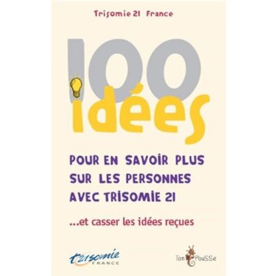 100 idées pour en savoir plus sur les personnes avec trisomie 21 de Trisomie 21 France